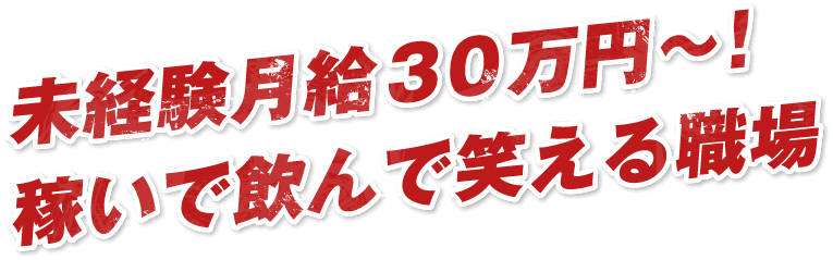 未経験月給30万円～！稼いで飲んで笑える職場